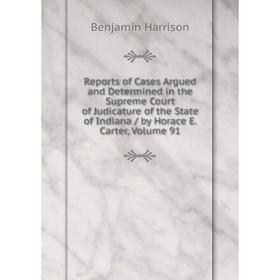 

Книга Reports of Cases Argued and Determined in the Supreme Court of Judicature of the State of Indiana/ by Horace E. Carter, Volume 91