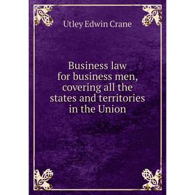 

Книга Business law for business men, covering all the states and territories in the Union