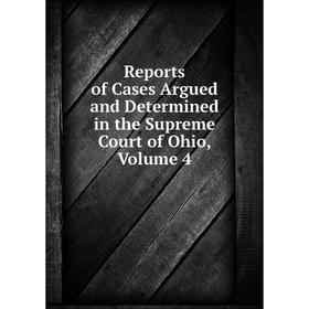 

Книга Reports of Cases Argued and Determined in the Supreme Court of Ohio, Volume 4