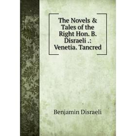 

Книга The Novels & Tales of the Right Hon. B. Disraeli.: Venetia. Tancred