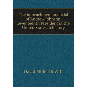 

Книга The impeachment and trial of Andrew Johnson, seventeenth President of the United States: a history