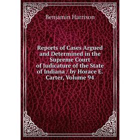 

Книга Reports of Cases Argued and Determined in the Supreme Court of Judicature of the State of Indiana/ by Horace E. Carter, Volume 94