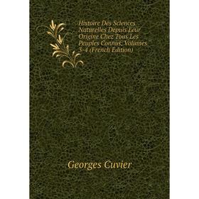 

Книга Histoire Des Sciences Naturelles Depuis Leur Origine Chez Tous Les Peuples Connus, Volumes 3-4 (French Edition)