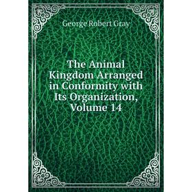 

Книга The Animal Kingdom Arranged in Conformity with Its Organization, Volume 14