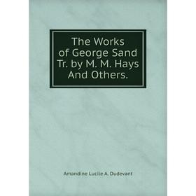 

Книга The Works of George Sand Tr. by M. M. Hays And Others.