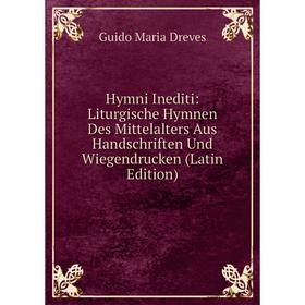 

Книга Hymni Inediti: Liturgische Hymnen Des Mittelalters Aus Handschriften Und Wiegendrucken (Latin Edition)