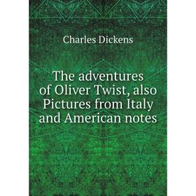 

Книга The adventures of Oliver Twist, also Pictures from Italy and American notes