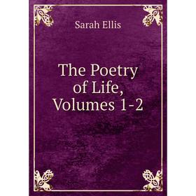 

Книга The Poetry of Life, Volumes 1-2
