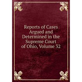 

Книга Reports of Cases Argued and Determined in the Supreme Court of Ohio, Volume 32