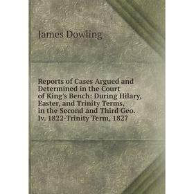 

Книга Reports of Cases Argued and Determined in the Court of King's Bench: During Hilary, Easter, and Trinity Terms, in the Second and Third Geo. Iv