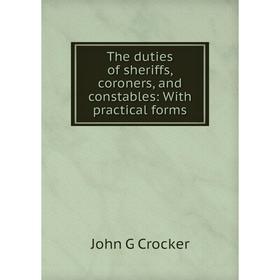 

Книга The duties of sheriffs, coroners, and constables: With practical forms