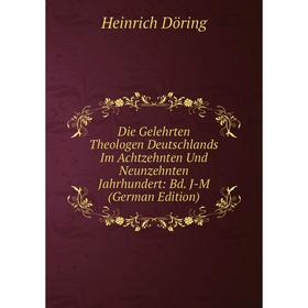 

Книга Die Gelehrten Theologen Deutschlands Im Achtzehnten Und Neunzehnten Jahrhundert: Bd. J-M (German Edition)