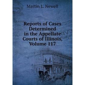 

Книга Reports of Cases Determined in the Appellate Courts of Illinois, Volume 117