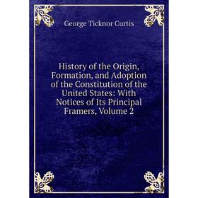 

Книга History of the Origin, Formation, and Adoption of the Constitution of the United States: With Notices of Its Principal Framers, Volume 2