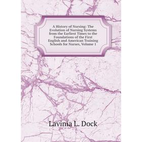 

Книга A History of Nursing: The Evolution of Nursing Systems from the Earliest Times to the Foundations of the First English and American