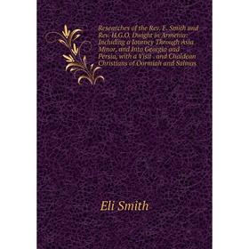 

Книга Researches of the Rev. E. Smith and Rev. H.G.O. Dwight in Armenia: Including a Journey Through Asia Minor, and Into Georgia and Persia, with a V