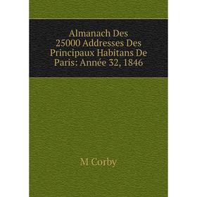 

Книга Almanach Des 25000 Addresses Des Principaux Habitans De Paris: Année 32, 1846