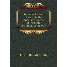 

Книга Reports of Cases Decided in the Appellate Courts of the State of Illinois, Volume 39