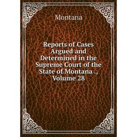 

Книга Reports of Cases Argued and Determined in the Supreme Court of the State of Montana., Volume 28