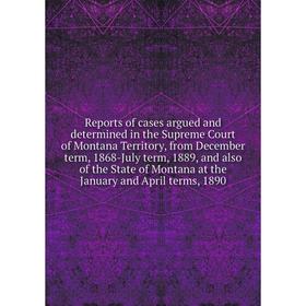 

Книга Reports of cases argued and determined in the Supreme Court of Montana Territory
