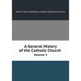 

Книга A General History of the Catholic Church. Volume 3