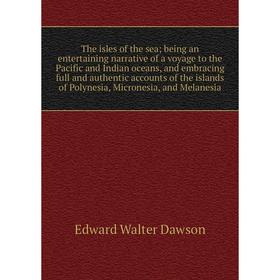 

Книга The isles of the sea; being an entertaining narrative of a voyage to the Pacific and Indian oceans, and embracing full and authentic accounts of