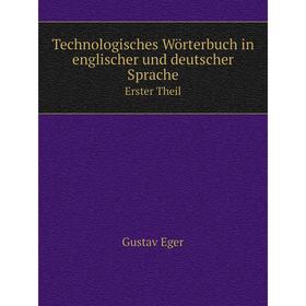 

Книга Technologisches Wörterbuch in englischer und deutscher Sprache Erster Theil