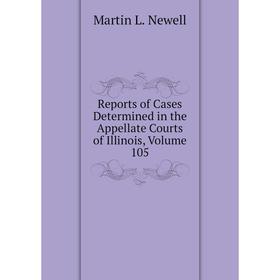 

Книга Reports of Cases Determined in the Appellate Courts of Illinois, Volume 105