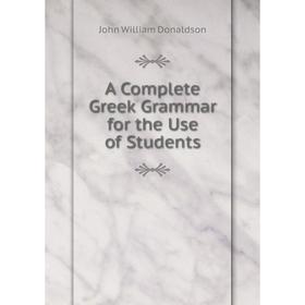 

Книга A Complete Greek Grammar for the Use of Students