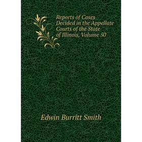 

Книга Reports of Cases Decided in the Appellate Courts of the State of Illinois, Volume 50