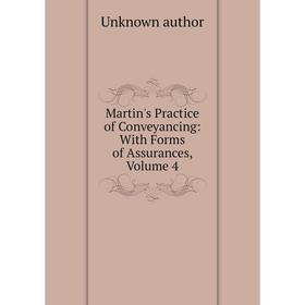 

Книга Martin's Practice of Conveyancing: With Forms of Assurances, Volume 4