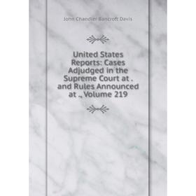 

Книга United States Reports: Cases Adjudged in the Supreme Court at. and Rules Announced at., Volume 219