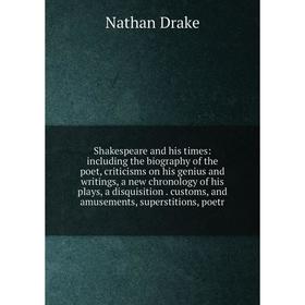 

Книга Shakespeare and his times: including the biography of the poet, criticisms on his genius and writings, a new chronology of his plays, a disquisi