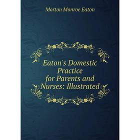 

Книга Eaton's Domestic Practice for Parents and Nurses: Illustrated