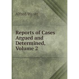 

Книга Reports of Cases Argued and Determined, Volume 2