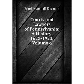 

Книга Courts and Lawyers of Pennsylvania: A History, 1623-1923, Volume 4