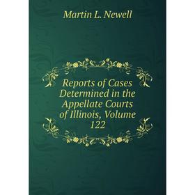 

Книга Reports of Cases Determined in the Appellate Courts of Illinois, Volume 122