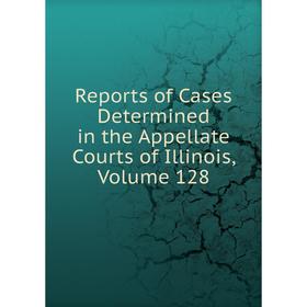 

Книга Reports of Cases Determined in the Appellate Courts of Illinois, Volume 128
