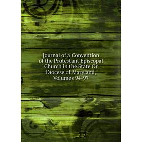 

Книга Journal of a Convention of the Protestant Episcopal Church in the State Or Diocese of Maryland, Volumes 94-97