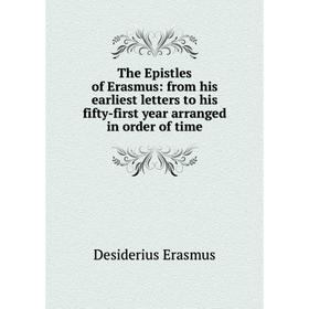 

Книга The Epistles of Erasmus: from his earliest letters to his fifty-first year arranged in order of time