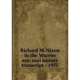 

Книга Richard M. Nixon in the Warren era: oral history transcript/ 1975
