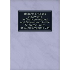 

Книга Reports of Cases at Law and in Chancery Argued and Determined in the Supreme Court of Illinois, Volume 224