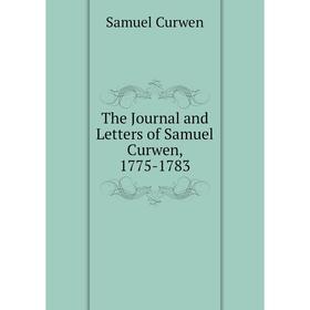 

Книга The Journal and Letters of Samuel Curwen, 1775-1783