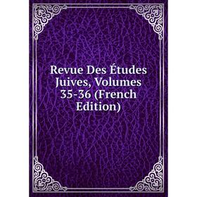 

Книга Revue Des Études Juives, Volumes 35-36 (French Edition)