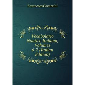 

Книга Vocabolario Nautico Italiano, Volumes 6-7 (Italian Edition)