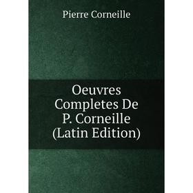 

Книга Oeuvres Completes De P Corneille
