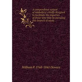

Книга A compendious system of midwifery: chiefly designed to facilitate the inquiries of those who may be pursuing this branch of study.