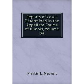 

Книга Reports of Cases Determined in the Appellate Courts of Illinois, Volume 84