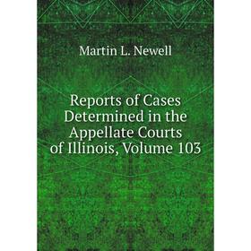

Книга Reports of Cases Determined in the Appellate Courts of Illinois, Volume 103