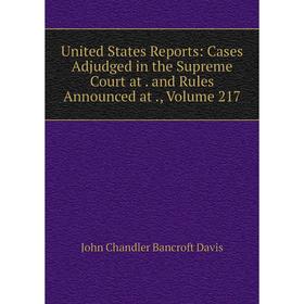 

Книга United States Reports: Cases Adjudged in the Supreme Court at. and Rules Announced at., Volume 217